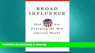 EBOOK ONLINE Broad Influence: How Women Are Changing the Way America Works READ EBOOK