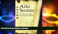 Free [PDF] Downlaod  Aiki Secrets: Six Precepts and the Dynamic COB  DOWNLOAD ONLINE