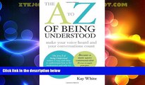 READ FREE FULL  The A to Z of Being Understood: make your voice heard and your conversations