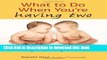 [Popular] What to Do When You re Having Two: The Twins Survival Guide from Pregnancy Through the
