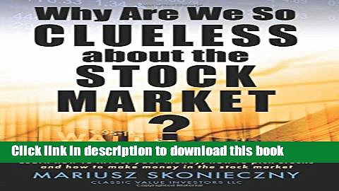 [Download] Why Are We So Clueless about the Stock Market?: Learn how to invest your money, how to