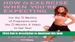 [Popular] How to Exercise When You re Expecting: For the 9 Months of Pregnancy and the 5 Months It