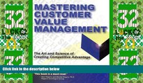 Must Have  Mastering Customer Value Management: The Art and Science of Creating Competitive