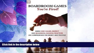 READ FREE FULL  Boardroom Games - You re Fired!: When Core Values, Respect and Meaningful Business