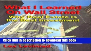 [PDF Kindle] What I Learned on Wall Street: Why Real Estate Is the Best Investment Free Books
