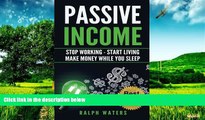 READ FREE FULL  Passive Income: Stop Working - Start Living - Make money while you sleep