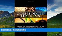 Must Have  Commodity Options: Trading and Hedging Volatility in the World s Most Lucrative