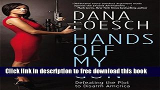 [Popular] Books Hands Off My Gun: Defeating the Plot to Disarm America Free Download