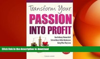 READ THE NEW BOOK Transform Your Passion Into Profit: How Ordinary Women Built Extraordinary