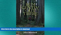 READ book  Run Gently Out There: Trials, trails, and tribulations of running ultramarathons  FREE