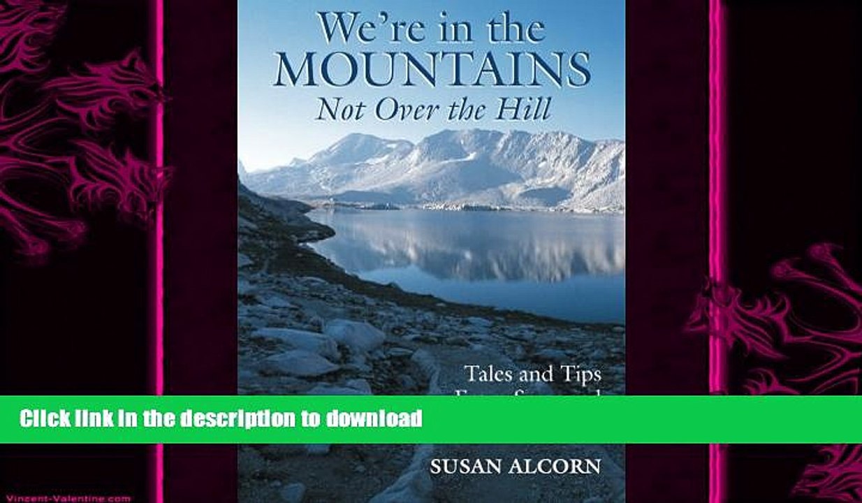 READ book  We re in the Mountains, Not Over the Hill: Tales and Tips from Seasoned Women