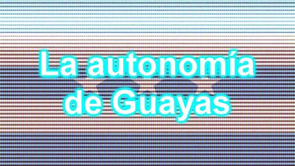 La autonomía de Guayas PARTE 1 - LOQUENDO (torneo de riuzaki66)