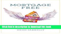 [Read PDF] Mortgage Free: How to pay off your mortgage in under 10 years -without becoming a drug