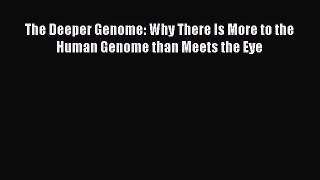 [PDF] The Deeper Genome: Why There Is More to the Human Genome than Meets the Eye Download