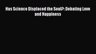 [PDF] Has Science Displaced the Soul?: Debating Love and Happiness Read Online