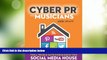 Must Have  Cyber PR for Musicians: Tools, Tricks   Tactics for Building Your Social Media House