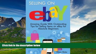 Must Have  Selling On eBay: Amazing Guide With Outstanding Tips for Selling Items on eBay for