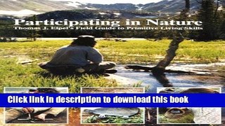 [Popular] Participating in Nature:  Thomas J. Elpel s Field Guide to Primitive Living Skills