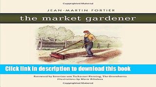 [Popular] The Market Gardener: A Successful Grower s Handbook for Small-Scale Organic Farming
