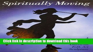 [Download] Spiritually Moving: A Collection of American Folk Art Sculpture Paperback Collection