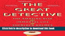 [Popular] Books The Great Detective: The Amazing Rise and Immortal Life of Sherlock Holmes Full