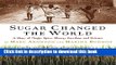 [Popular] Sugar Changed the World: A Story of Magic, Spice, Slavery, Freedom, and Science Kindle