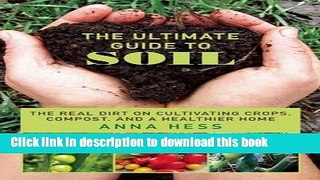 [Popular] The Ultimate Guide to Soil: The Real Dirt on Cultivating Crops, Compost, and a Healthier