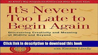 [Popular] Books It s Never Too Late to Begin Again: Discovering Creativity and Meaning at Midlife