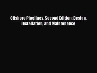 [PDF] Offshore Pipelines Second Edition: Design Installation and Maintenance Download Online