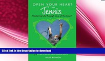 Free [PDF] Downlaod  Open Your Heart with Tennis: Mastering Life Through Love of the Court  FREE