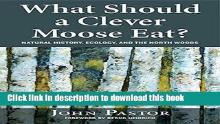 [Popular] What Should a Clever Moose Eat?: Natural History, Ecology, and the North Woods Hardcover