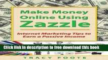 [Download] Make Money Online Using Zazzle: Internet Marketing Tips to Earn a Passive Income