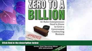 Big Deals  Zero to a Billion: 61 Rules Entrepreneurs Need to Know to Grow a Government Contracting