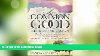READ FREE FULL  The Common Good: Rising of a New Dawn How Living a More Conscious Life Can Heal a