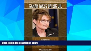 READ FREE FULL  Sarah takes on Big Oil: The compelling story of Governor Sarah Palin s battle with