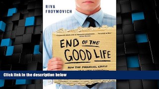 READ FREE FULL  End of The Good Life: How the Financial Crisis Threatens a Lost Generation--and