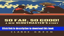 [Popular] So Far, So Good!: A New Scoutmaster s Story Paperback Free