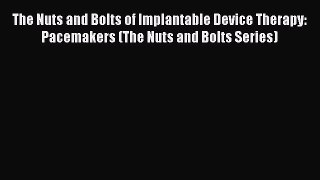 [PDF] The Nuts and Bolts of Implantable Device Therapy: Pacemakers (The Nuts and Bolts Series)