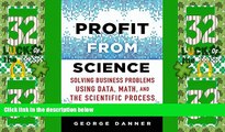 Big Deals  Profit from Science: Solving Business Problems using Data, Math, and the Scientific
