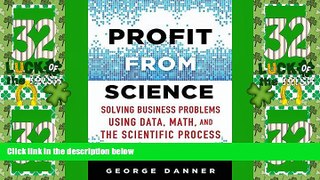 Big Deals  Profit from Science: Solving Business Problems using Data, Math, and the Scientific