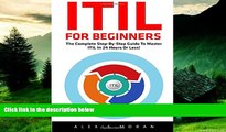 Must Have  ITIL For Beginners: The Complete Step-by-Step Guide To Master ITIL In 24 Hours or