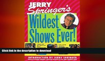 FREE PDF  Jerry Springer s Wildest Shows Ever!: The Official Jerry Springer Show Companion READ