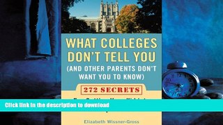 READ ONLINE What Colleges Don t Tell You (And Other Parents Don t Want You to Know): 272 Secrets
