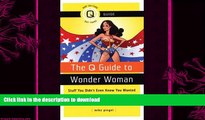 FREE PDF  The Q Guide to Wonder Woman: Stuff You Didn t Even Know You Wanted to Know...about Lynda