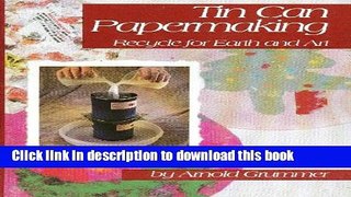 [Read PDF] Tin Can Papermaking: Recycle for Earth and Art Ebook Online