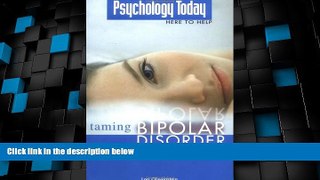 Must Have  Psychology Today: Taming Bipolar Disorder (Psychology Today Here to Help)  READ Ebook