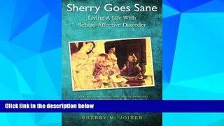 Full [PDF] Downlaod  Sherry Goes Sane: Living A Life With Schizo-Affective Disorder  READ Ebook