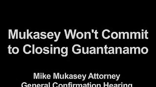 Mukasey Won't Commit to Closing Guantanamo