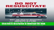[Download] Do Not Resuscitate: Why the Health Insurance Industry is Dying, and How We Must Replace