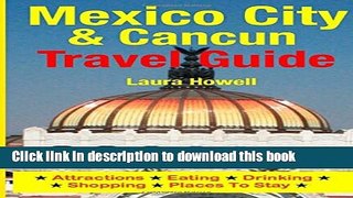 [Download] Mexico City   Cancun Travel Guide: Attractions, Eating, Drinking, Shopping   Places To